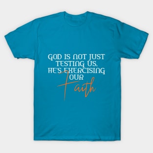 He's Not Just Testing Us, He's Exercising Our Faith T-Shirt